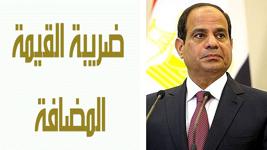 مصر في أسبوع.. إقرار ضريبة القيمة المضافة وقرارات جمهورية لمحاربة الفساد