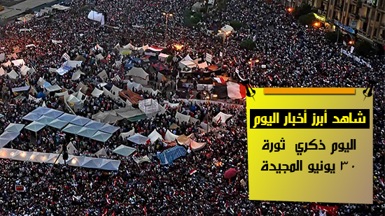 شاهد أهم الأخبار.. اليوم ذكري  ثورة 30 يونيو المجيدة