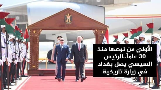  شاهد أهم أخبار اليوم.. الأولي من نوعها منذ ٣٠ عاماً..الرئيس السيسي يصل بغداد في زيارة تاريخية 
